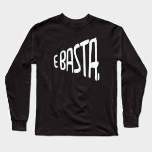 Italian Saying E Basta Long Sleeve T-Shirt